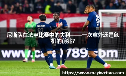 尼斯队在法甲比赛中的失利——一次意外还是危机的前兆？